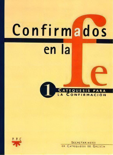 Confirmados En La Fe: Catequesis Para La Confirmaciãâ³n 1, De Varios Autores. Editorial Ppc Editorial, Tapa Blanda En Español