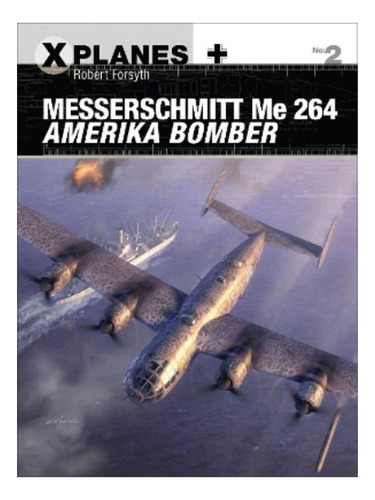 Messerschmitt Me 264 Amerika Bomber - Robert Forsyth. Eb19