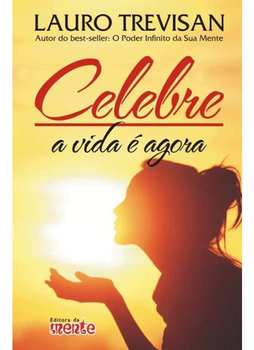 Celebre, A Vida É Agora, De Trevisan, Lauro. Editora Da Mente, Capa Mole Em Português, 2018