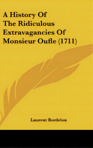 A History Of The Ridiculous Extravagancies Of Monsieur Oufle (1711), De Bordelon, Laurent. Editorial Kessinger Pub Llc, Tapa Dura En Inglés