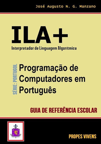 Ila+: Programação De Computadores Em Português, De José Augusto N. G. Manzano. Série Não Aplicável, Vol. 1. Editora Clube De Autores, Capa Mole, Edição 1 Em Português, 2017