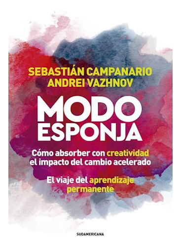 Modo Esponja Como Absorber Con Creatividad El Impacto Del Cambio Acelerado .., De Campanario Sebastian / Vazhnov Andrei. Editora Sudamericana, Capa Mole Em Espanhol, 9999