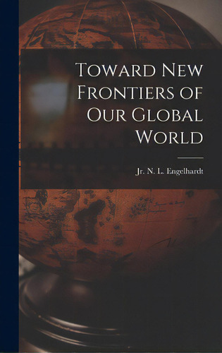 Toward New Frontiers Of Our Global World, De Engelhardt, N. L. (nickolaus Lou, Jr.. Editorial Hassell Street Pr, Tapa Dura En Inglés