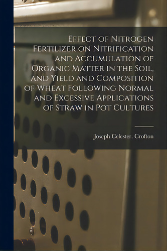 Effect Of Nitrogen Fertilizer On Nitrification And Accumulation Of Organic Matter In The Soil, An..., De Crofton, Joseph Celester., Vol. 1. Editorial Hassell Street Pr, Tapa Blanda En Inglés