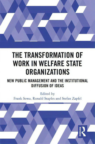 The Transformation Of Work In Welfare State Organizations: New Public Management And The Institut..., De Sowa, Frank. Editorial Routledge, Tapa Dura En Inglés