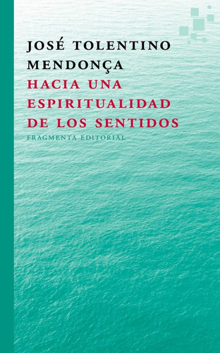 Hacia Una Espiritualidad De Los Sentidos, De Jose Tolentino Mendonça. Editorial Fragmenta, Tapa Blanda En Español, 2016