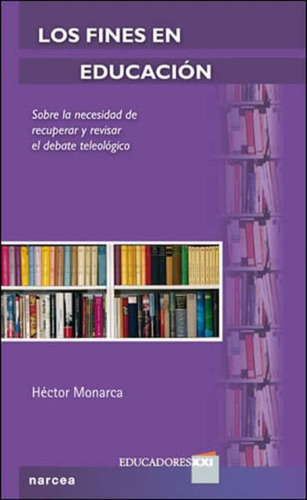 Los Fines En Educacion : Sobre La Necesidad De Recuperar, De Monarca, Hector. Editorial Narcea En Español