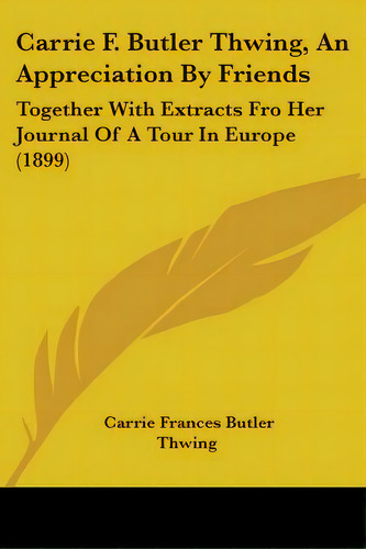 Carrie F. Butler Thwing, An Appreciation By Friends: Together With Extracts Fro Her Journal Of A ..., De Thwing, Carrie Frances Butler. Editorial Kessinger Pub Llc, Tapa Blanda En Inglés