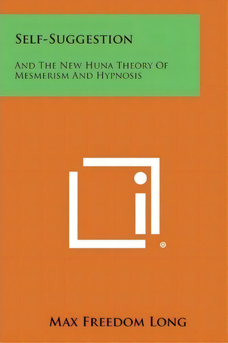 Self-suggestion : And The New Huna Theory Of Mesmerism And Hypnosis, De Max Freedom Long. Editorial Literary Licensing, Llc, Tapa Blanda En Inglés