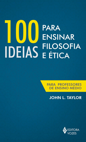 100 ideias para ensinar filosofia e ética: Para professores de Ensino Médio, de Taylor, John L.. Editora Vozes Ltda., capa mole em português, 2016