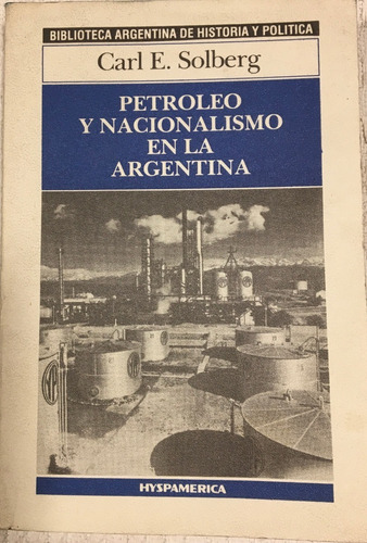 Libro Petroleo Y Nacionalismo En La Argentina Carl Solberg
