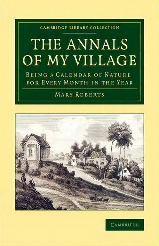 The Annals Of My Village : Being A Calendar Of Nature, For Every Month In The Year, De Mary Roberts. Editorial Cambridge University Press, Tapa Blanda En Inglés