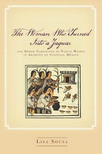 The Woman Who Turned Into A Jaguar, And Other Narratives Of Native Women In Archives Of Colonial ..., De Lisa Sousa. Editorial Stanford University Press, Tapa Dura En Inglés