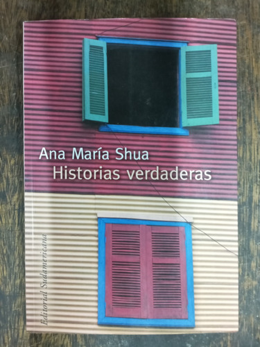 Historias Verdaderas * Ana Maria Shua * Sudamericana *