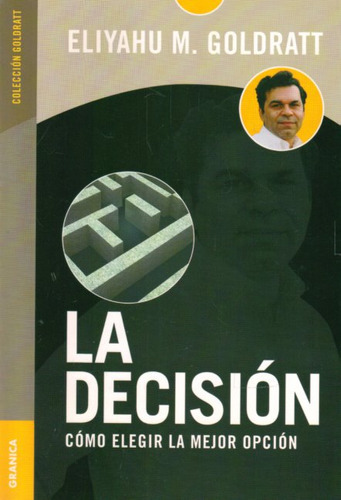 Decision, La. Como Elegir La Mejor Opcion, De Goldratt, Eliyahu. Editorial Granica, Tapa Blanda En Español