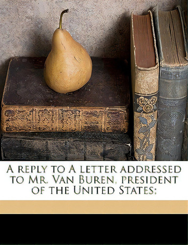 A Reply To A Letter Addressed To Mr. Van Buren, President Of The United States;, De Runnells, Eliza. Editorial Nabu Pr, Tapa Blanda En Inglés