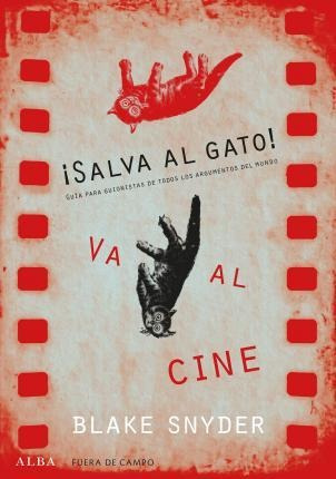 ¡salva Al Gato! Va Al Cine : Guía Para Guionistas De Todos L