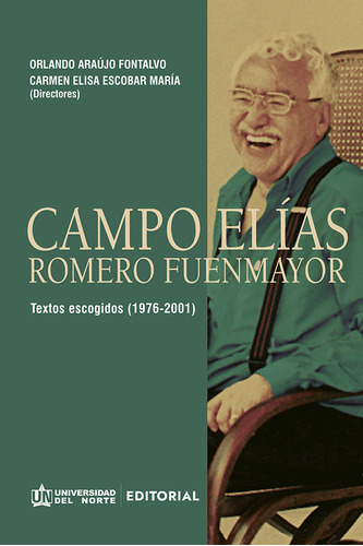 Campo Elías Romero Fuenmayor: Textos Escogidos (1976-2001), De Orlando Araújo Fontalvo, Carmen Elisa Escobar María. U. Del Norte Editorial, Tapa Blanda, Edición 2021 En Español