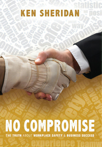 No Compromise: The Truth About Workplace Safety And Business Success: The Truth About Workplace Safety & Business Success, De Sheridan, Ken., Vol. 1. Editorial Price World Pub, Tapa Dura En Inglés