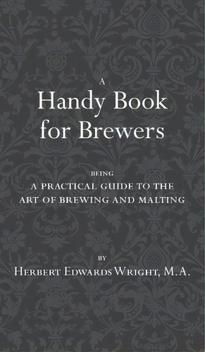 A Handy Book For Brewers, De Herbert Edwards Wright. Editorial White Mule Press, Tapa Dura En Inglés