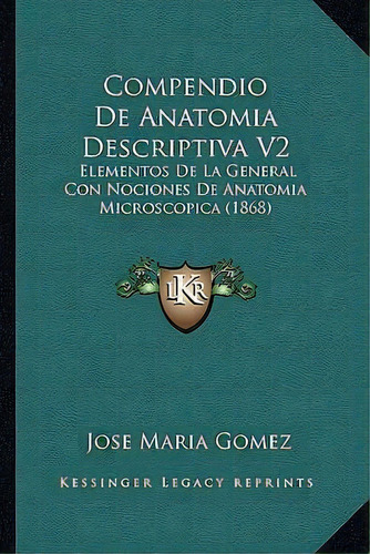 Compendio De Anatomia Descriptiva V2, De Jose Maria Gomez. Editorial Kessinger Publishing, Tapa Blanda En Español