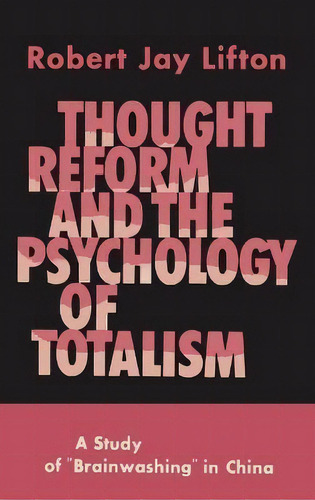 Thought Reform And The Psychology Of Totalism : A Study Of Brainwashing In China, De Robert Jay Lifton. Editorial Martino Fine Books, Tapa Dura En Inglés