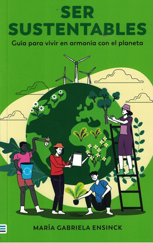 Ser Sustentables: Guía Para Vivir En Armonía Con El Planeta