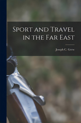 Sport And Travel In The Far East, De Grew, Joseph C. (joseph Clark) 1880-. Editorial Legare Street Pr, Tapa Blanda En Inglés