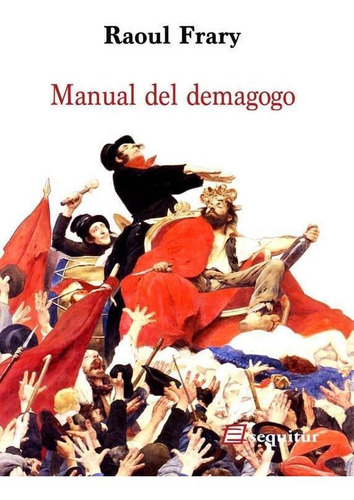 Manual Del Demagogo, Frary Raoul, Sequitur