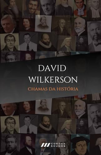 David Wilkerson: Chamas Da História: Avivalistas Que Transfo