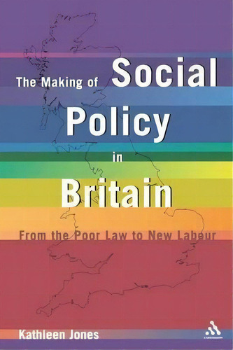 Making Of Social Policy In Britain : From The Poor Law To T, De Kathleen Jones. Editorial Bloomsbury Publishing Plc En Inglés
