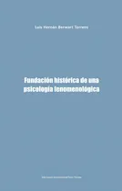 Comprar Fundación Histórica De Una Psicología Fenomenológica, De Berwart Torrens, Luis., Vol. 1. Editorial Ediciones Universidad Finis Terrae, Tapa Pasta Blanda, Edición 1 En Español, 2015