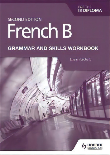 French B For The Ib Diploma Grammar And Skills Workbook Second Edition, De Lauren Lechelle. Editorial Hodder Education, Tapa Blanda En Inglés