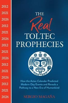 The Real Toltec Prophecies : How The Aztec Calendar Predi...