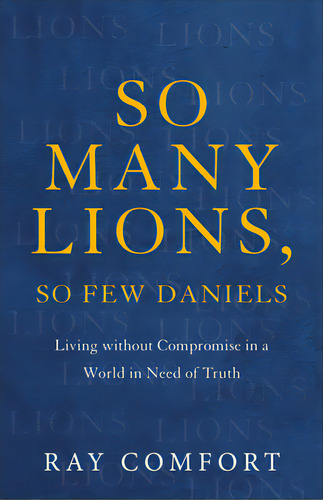 So Many Lions, So Few Daniels: Living Without Compromise In A World In Need Of Truth, De Comfort, Ray. Editorial Baker Books, Tapa Blanda En Inglés