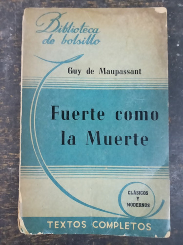 Fuerte Como La Muerte * Guy De Maupassant * Hachette 1944 *