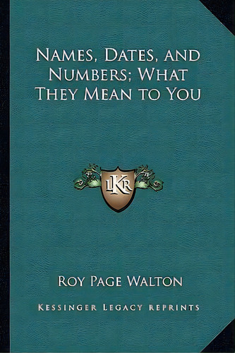 Names, Dates, And Numbers; What They Mean To You, De Roy Page Walton. Editorial Kessinger Publishing, Tapa Blanda En Inglés