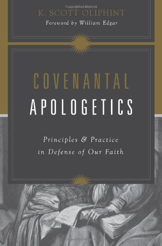 Covenantal Apologetics Principles And Practice In Defense Of