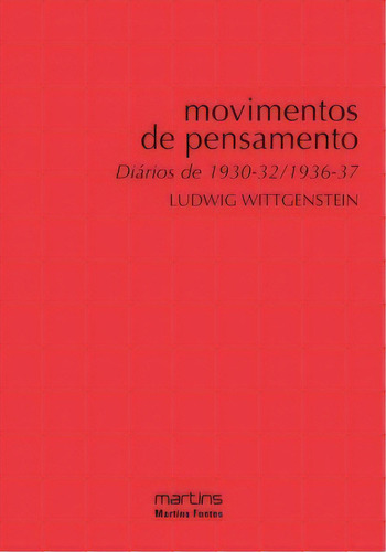 Movimentos De Pensamento: Diários De 1930-32/1936-37, De Wittgenstein, Ludwig. Editora Martins Fontes - Selo Martins, Capa Mole Em Português, 2011