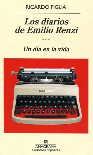 Los Diarios De Emilio Renzi - Un Dia En La Vida - R. Piglia