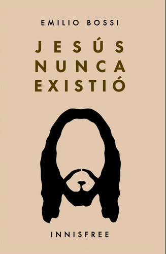 Jesús Nunca Existió, De Emilio Bossi. Editorial Innisfree, Tapa Blanda En Español, 2019
