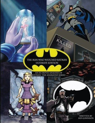 The Man Who Watched Batman Ultimate Edition An In Depth Guid