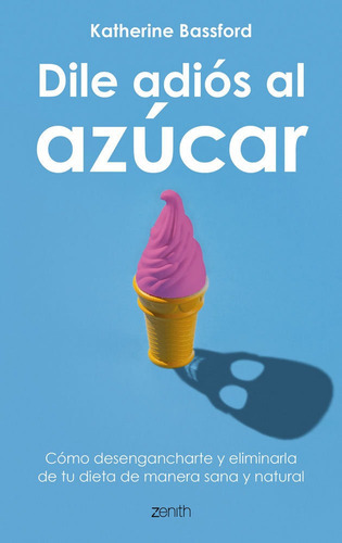 Dile adiós al azúcar, de Bassford, Katherine. Editorial Zenith, tapa blanda en español