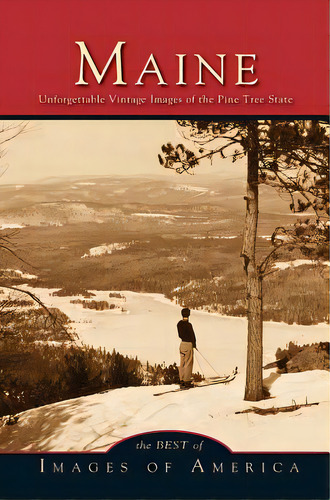 Maine: Unforgettable Vintage Images Of The Pine Tree State, De Arcadia Publishing. Editorial Arcadia Lib Ed, Tapa Dura En Inglés