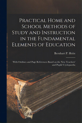 Practical Home And School Methods Of Study And Instruction In The Fundamental Elements Of Educati..., De Holst, Bernhart P. (bernhart Paul) B.. Editorial Legare Street Pr, Tapa Blanda En Inglés