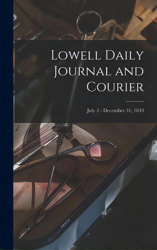 Lowell Daily Journal And Courier; July 2 - December 31, 1849, De Anonymous. Editorial Legare Street Pr, Tapa Dura En Inglés