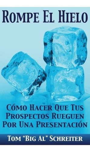 Libro : Rompe El Hielo: Como Hacer Que Tus Prospectos Rue...