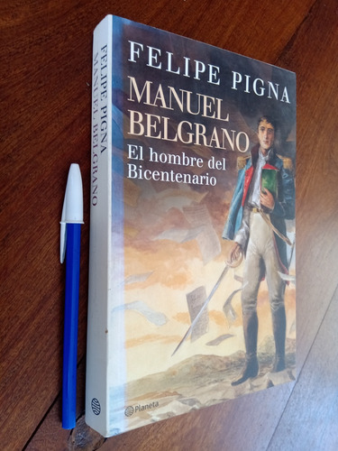 Manuel Belgrano El Hombre Del Bicentenario - Felipe Pigna 