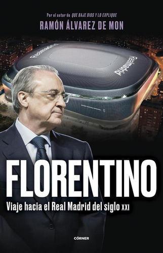 Libro: Florentino. Viaje Hacia El Real Madrid Del Siglo Xxi.