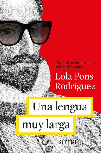 UNA LENGUA MUY MUY LARGA. MÁS DE CIEN HISTORIAS CURIOSAS SOBRE EL ESPAÑOL, de Pons Rodríguez, Lola. Editorial Arpa Editores, tapa pasta blanda, edición 1 en español, 2020